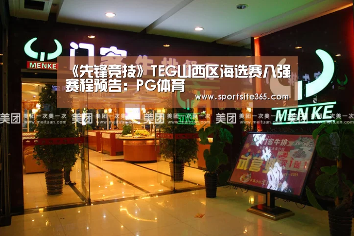 《先锋竞技》TEG山西区海选赛八强赛程预告:PG体育(图3) PG体育
