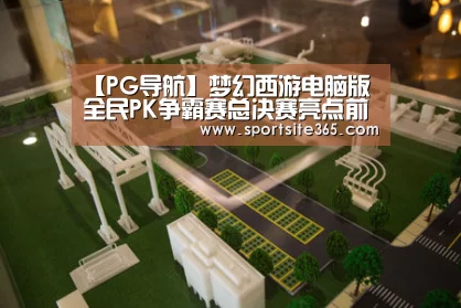 【PG导航】梦幻西游电脑版全民PK争霸赛总决赛亮点前瞻(图4) PG专区