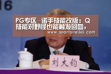 PG专区-诺手技能改版:Q技能对野怪也能触发回血,野区战斗力爆表(图3) PG导航