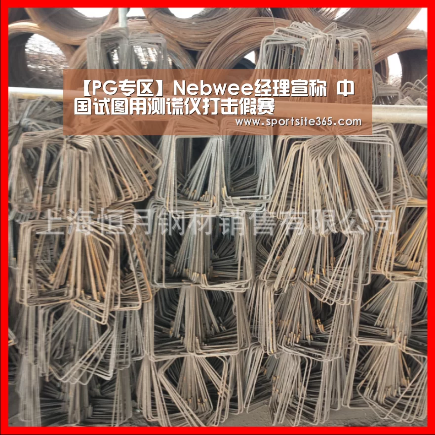 【PG专区】Nebwee经理宣称 中国试图用测谎仪打击假赛(图2) PG体育